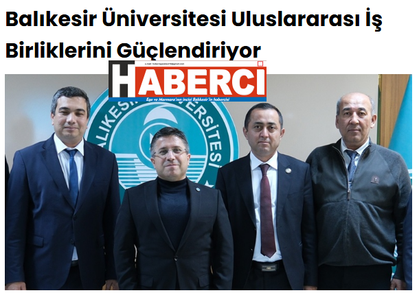 Balıkesir Üniversitesi Uluslararası İş Birliklerini Güçlendiriyor