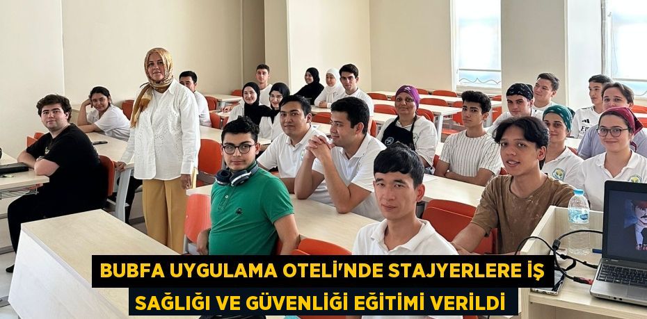 BUBFA Uygulama Otelinde Stajyerlere İş Sağlığı ve Güvenliği Eğitimi Verildi
