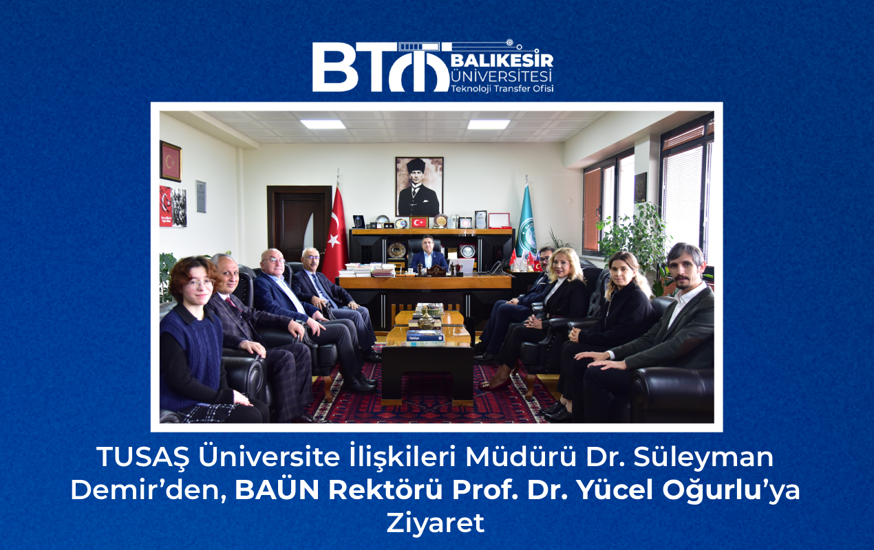 TUSAŞ Üniversite İlişkileri Müdürü Dr. Süleyman Demir’den, BAÜN Rektörü Prof. Dr. Yücel Oğurlu’ya Ziyaret