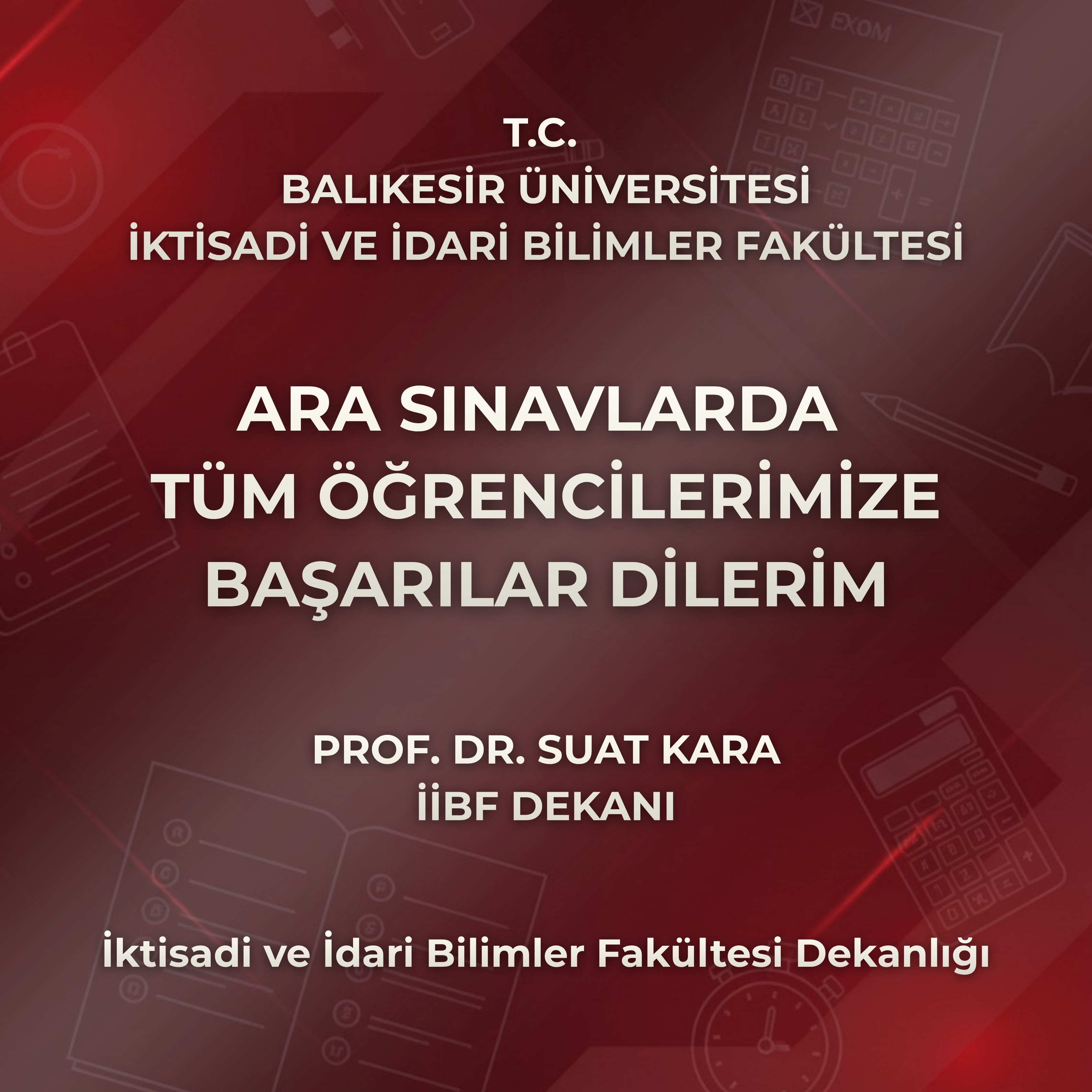 Our Dean, Prof. Dr. Suat Kara, wishes all our students success in their midterm exams.