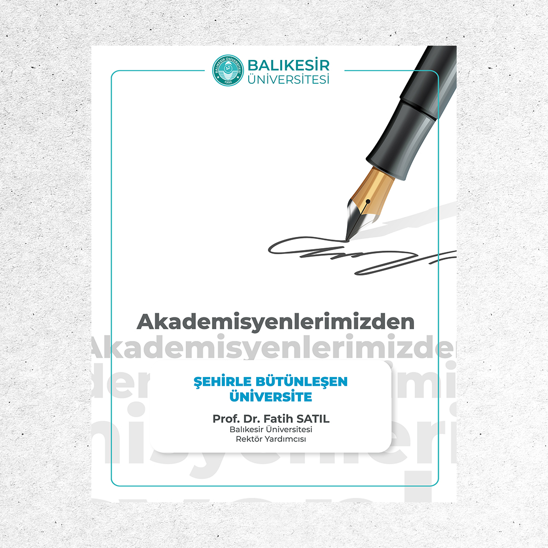 Akademisyenlerimizden; “Şehirle Bütünleşen Üniversite” Prof. Dr. Fatih Satıl /Balıkesir Üniversitesi Rektör Yardımcısı 1