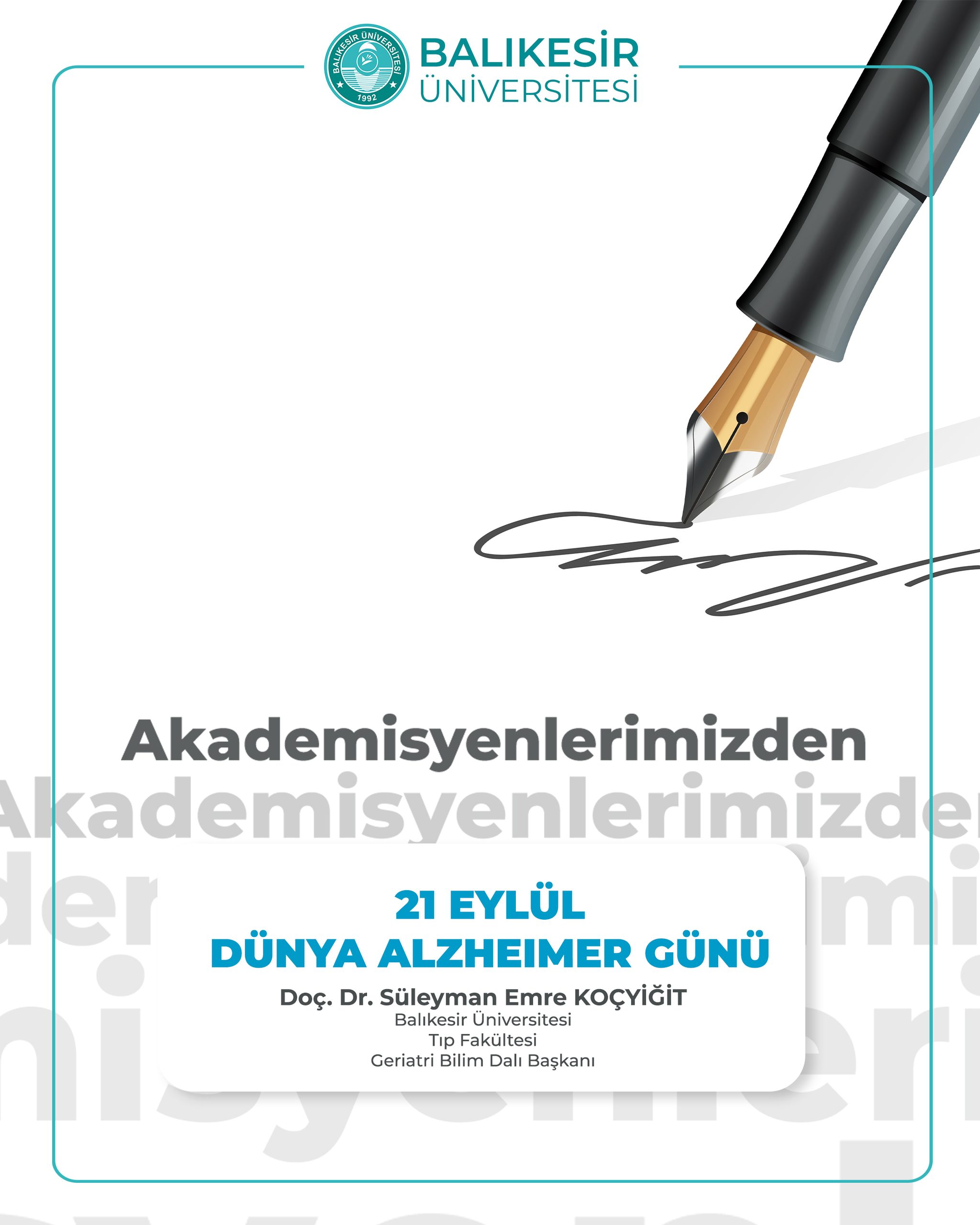 Akademisyenlerimizden; 21 EYLÜL  DÜNYA ALZHEIMER GÜNÜ Doç. Dr. Süleyman Emre Koçyiğit Balıkesir Üniversitesi  Tıp Fakültesi  Geriatri Bilim Dalı Başkanı 1