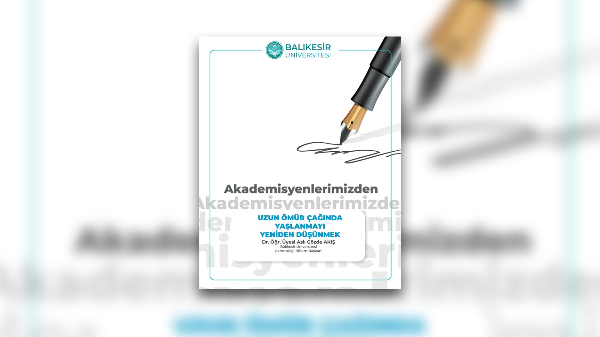Akademisyenlerimizden; Uzun Ömür Çağında Yaşlanmayı Yeniden Düşünmek Dr. Öğr. Üyesi Aslı Gözde AKIŞ Balıkesir Üniversitesi Gerontoloji Bölüm Başkanı