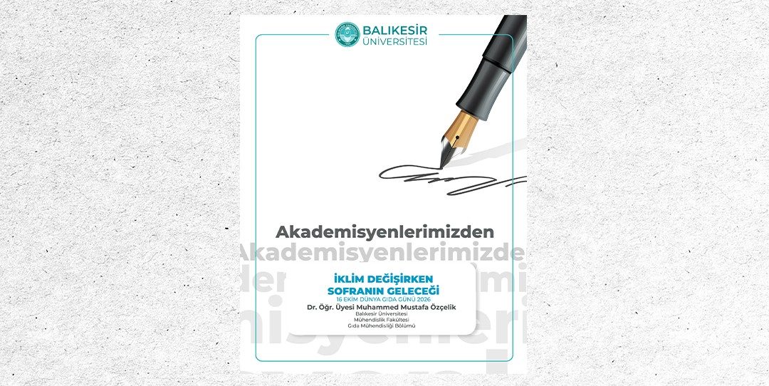 Akademisyenlerimizden;  “İklim Değişirken Sofranın Geleceği”  16 Ekim Dünya Gıda Günü 2026  Dr. Öğr. Üyesi Muhammed Mustafa Özçelik  Balıkesir Üniversitesi Mühendislik Fakültesi Gıda Mühendisliği Bölümü