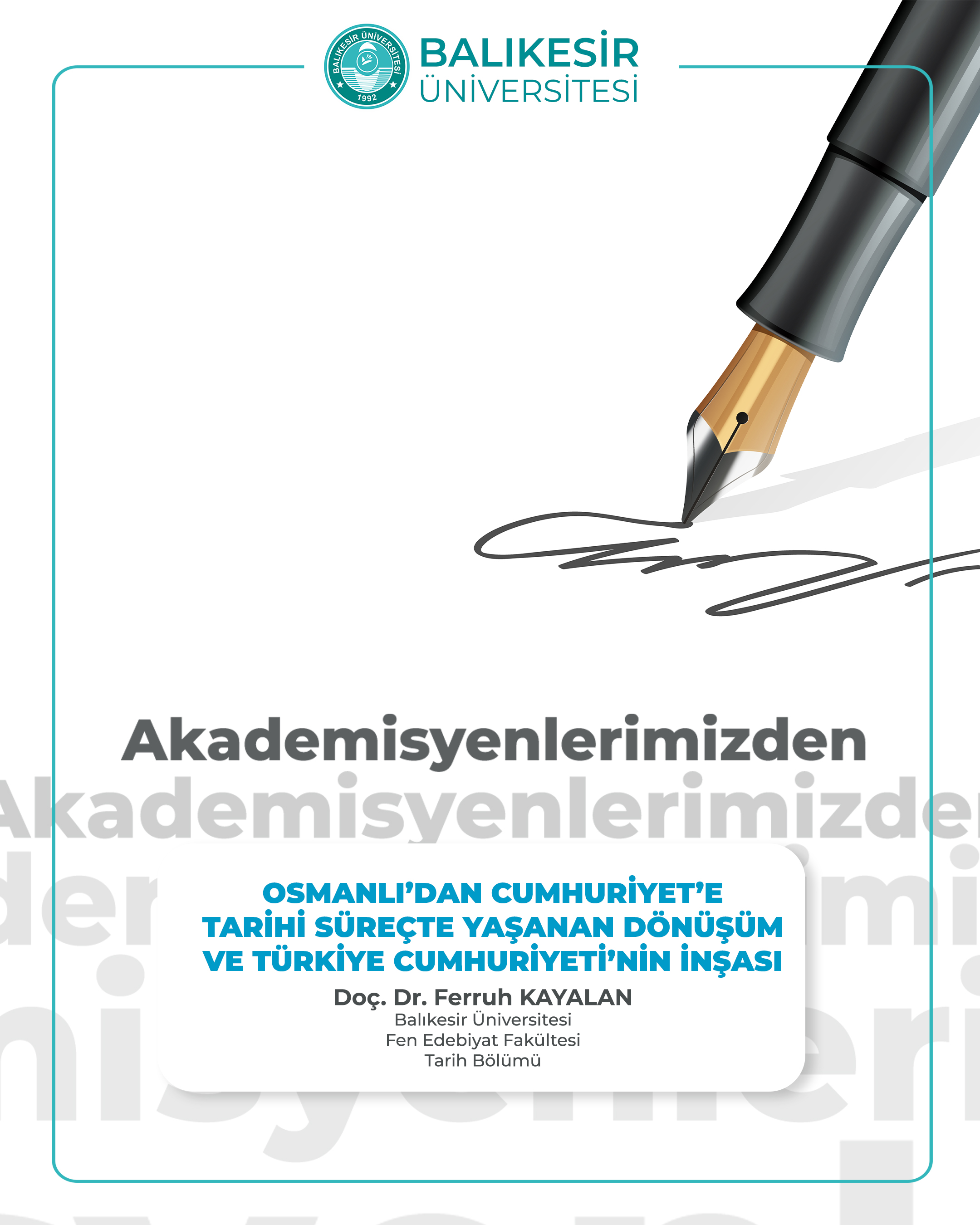 Akademisyenlerimizden" Osmanlı’dan Cumhuriyet’e Tarihi Süreçte Yaşanan  Dönüşüm ve  Türkiye Cumhuriyeti’nin İnşası" Doç. Dr. Ferruh KAYALAN - Balıkesir Üniversitesi Fen Edebiyat Fakültesi Tarih Bölümü  	 1