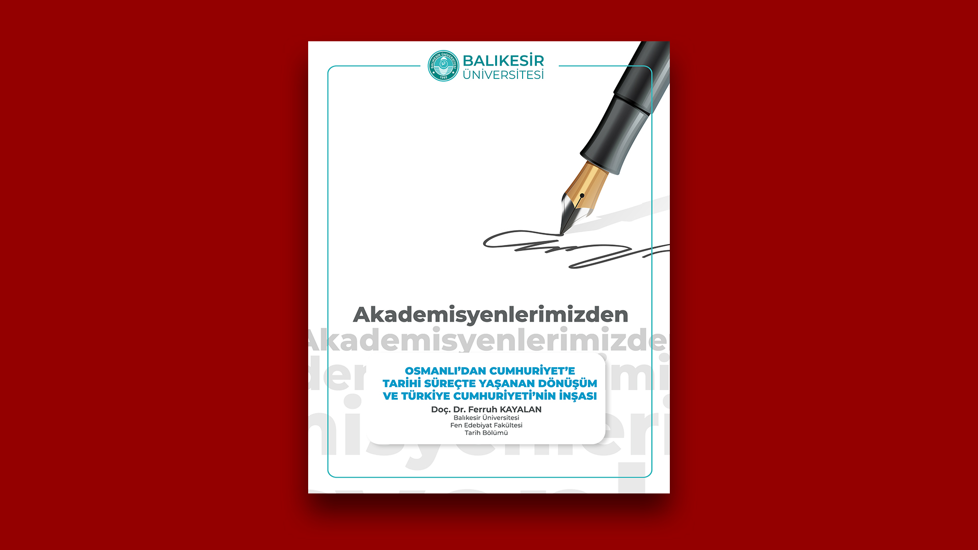 Akademisyenlerimizden" Osmanlı’dan Cumhuriyet’e Tarihi Süreçte Yaşanan  Dönüşüm ve  Türkiye Cumhuriyeti’nin İnşası" Doç. Dr. Ferruh KAYALAN - Balıkesir Üniversitesi Fen Edebiyat Fakültesi Tarih Bölümü  	